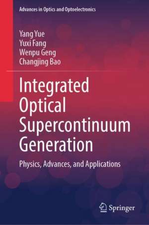 Integrated Optical Supercontinuum Generation : Physics, Advances, and Applications de Yang Yue