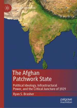 The Afghan Patchwork State: Political Ideology, Infrastructural Power and the Critical Juncture of 1929 de Ryan S. Brasher