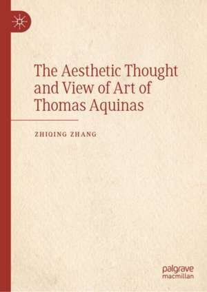 The Aesthetic Thought and View of Art of Thomas Aquinas de Zhiqing Zhang