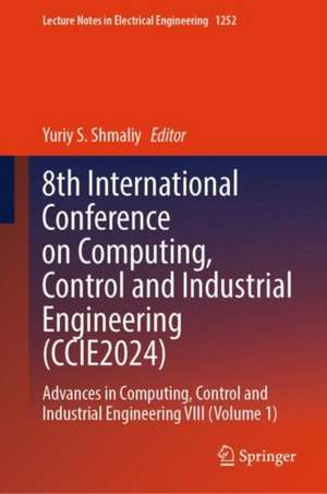 8th International Conference on Computing, Control and Industrial Engineering (CCIE2024): Advances in Computing, Control and Industrial Engineering VIII (Volume 1) de Yuriy S. Shmaliy