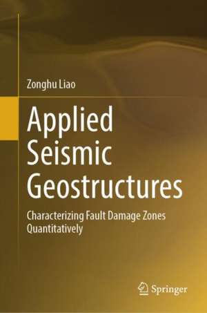 Applied Seismic Geostructures: Characterizing Fault Damage Zones Quantitatively de Zonghu Liao