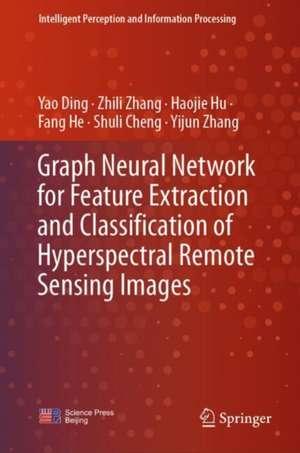 Graph Neural Network for Feature Extraction and Classification of Hyperspectral Remote Sensing Images de Yao Ding