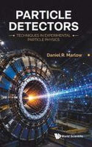 Particle Detectors: Techniques in Experimental Particle Physics de Daniel R Marlow