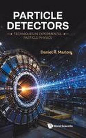 Particle Detectors: Techniques in Experimental Particle Physics de Daniel R Marlow