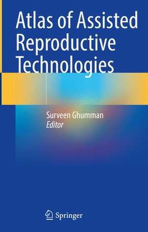 Atlas of Assisted Reproductive Technologies de Surveen Ghumman