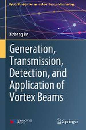 Generation, Transmission, Detection, and Application of Vortex Beams de Xizheng Ke