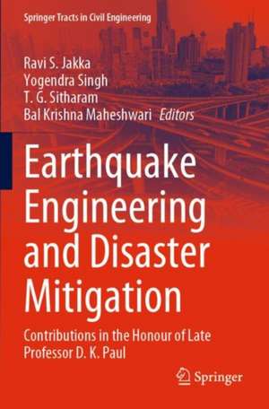 Earthquake Engineering and Disaster Mitigation: Contributions in the Honour of Late Professor D. K. Paul de Ravi S. Jakka