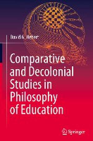 Comparative and Decolonial Studies in Philosophy of Education de David G. Hebert