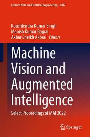 Machine Vision and Augmented Intelligence: Select Proceedings of MAI 2022 de Koushlendra Kumar Singh