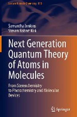 Next Generation Quantum Theory of Atoms in Molecules: From Stereochemistry to Photochemistry and Molecular Devices de Samantha Jenkins