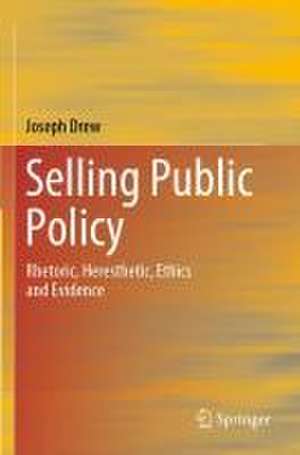 Selling Public Policy: Rhetoric, Heresthetic, Ethics and Evidence de Joseph Drew