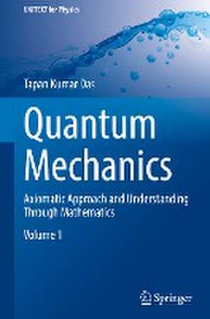 Quantum Mechanics: Axiomatic Approach and Understanding Through Mathematics de Tapan Kumar Das