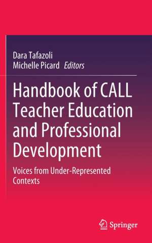 Handbook of CALL Teacher Education and Professional Development: Voices from Under-Represented Contexts de Dara Tafazoli