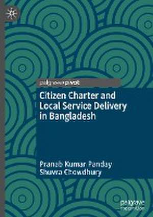 Citizen Charter and Local Service Delivery in Bangladesh de Pranab Kumar Panday