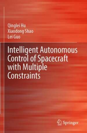 Intelligent Autonomous Control of Spacecraft with Multiple Constraints de Qinglei Hu