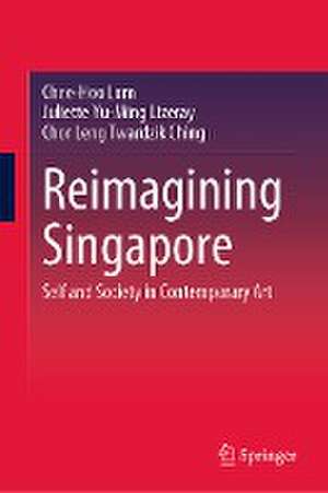 Reimagining Singapore: Self and Society in Contemporary Art de Chee-Hoo Lum