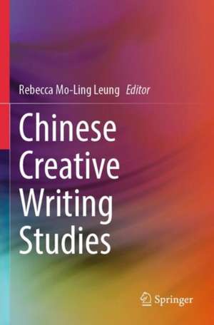 Chinese Creative Writing Studies de Mo-Ling Rebecca Leung