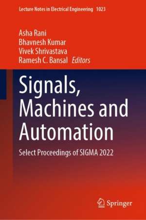 Signals, Machines and Automation: Select Proceedings of SIGMA 2022 de Asha Rani