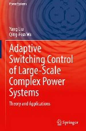 Adaptive Switching Control of Large-Scale Complex Power Systems: Theory and Applications de Yang Liu