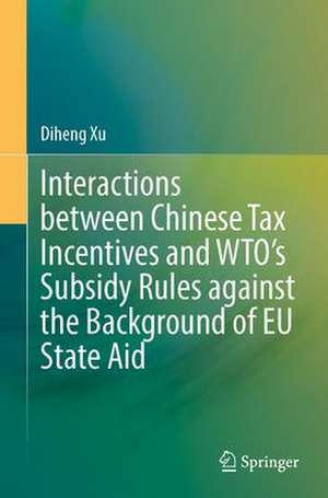 Interactions Between Chinese Tax Incentives and WTO’s Subsidy Rules Against the Background of EU State Aid de Diheng Xu