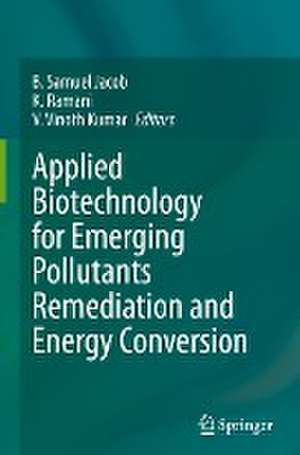 Applied Biotechnology for Emerging Pollutants Remediation and Energy Conversion de B. Samuel Jacob