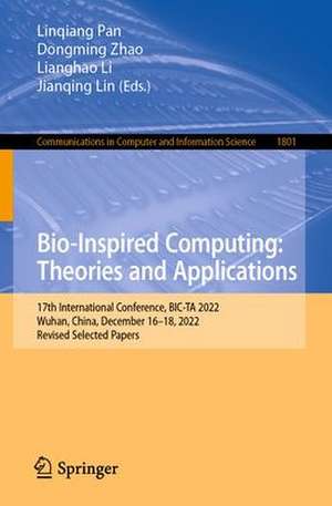 Bio-Inspired Computing: Theories and Applications: 17th International Conference, BIC-TA 2022, Wuhan, China, December 16–18, 2022, Revised Selected Papers de Linqiang Pan