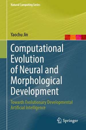 Computational Evolution of Neural and Morphological Development: Towards Evolutionary Developmental Artificial Intelligence de Yaochu Jin