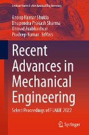 Recent Advances in Mechanical Engineering: Select Proceedings of FLAME 2022 de Anoop Kumar Shukla