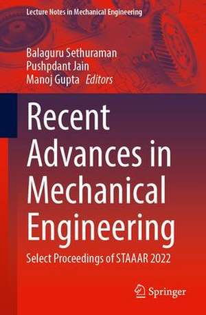 Recent Advances in Mechanical Engineering: Select Proceedings of STAAAR 2022 de Balaguru Sethuraman