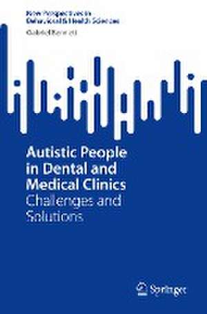 Autistic People in Dental and Medical Clinics: Challenges and Solutions de Gabriel Bennett