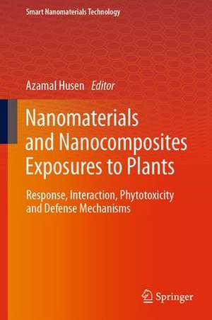 Nanomaterials and Nanocomposites Exposures to Plants: Response, Interaction, Phytotoxicity and Defense Mechanisms de Azamal Husen