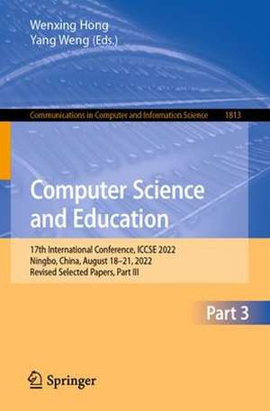 Computer Science and Education: 17th International Conference, ICCSE 2022, Ningbo, China, August 18–21, 2022, Revised Selected Papers, Part III de Wenxing Hong