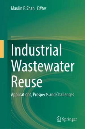 Industrial Wastewater Reuse: Applications, Prospects and Challenges de Maulin P. Shah