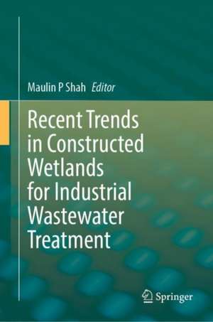 Recent Trends in Constructed Wetlands for Industrial Wastewater Treatment de Maulin P. Shah