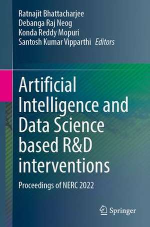 Artificial Intelligence and Data Science Based R&D Interventions: Proceedings of NERC 2022 de Ratnajit Bhattacharjee