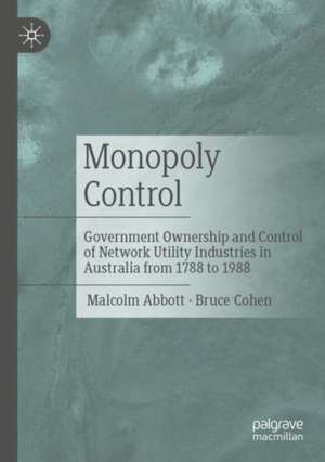 Monopoly Control: Government Ownership and Control of Network Utility Industries in Australia from 1788 to 1988 de Malcolm Abbott