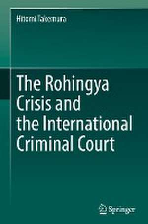 The Rohingya Crisis and the International Criminal Court de Hitomi Takemura