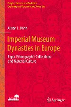 Imperial Museum Dynasties in Europe: Papal Ethnographic Collections and Material Culture de Alison L. Kahn