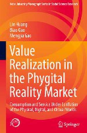 Value Realization in the Phygital Reality Market: Consumption and Service Under Conflation of the Physical, Digital, and Virtual Worlds de Lin Huang