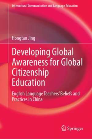 Developing Global Awareness for Global Citizenship Education: English Language Teachers’ Beliefs and Practices in China de Hongtao Jing