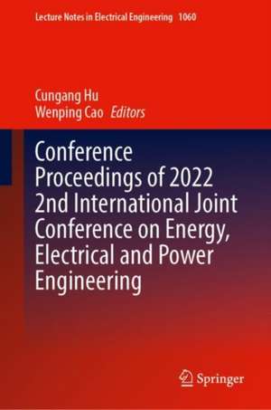 Conference Proceedings of 2022 2nd International Joint Conference on Energy, Electrical and Power Engineering de Cungang Hu