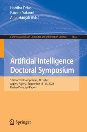 Artificial Intelligence Doctoral Symposium: 5th Doctoral Symposium, AID 2022, Algiers, Algeria, September 18–19, 2022, Revised Selected Papers de Habiba Drias