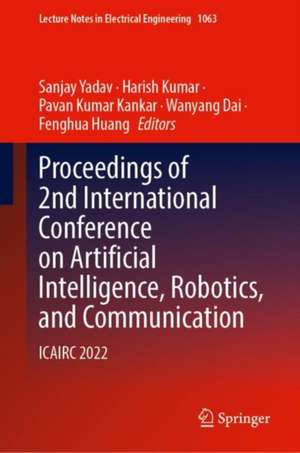 Proceedings of 2nd International Conference on Artificial Intelligence, Robotics, and Communication: ICAIRC 2022 de Sanjay Yadav