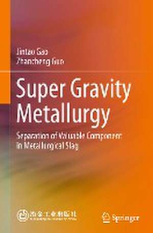 Super Gravity Metallurgy: Separation of Valuable Component in Metallurgical Slag de Jintao Gao