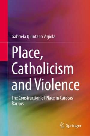 Place, Catholicism and Violence: The Construction of Place in Caracas’ Barrios de Gabriela Quintana Vigiola