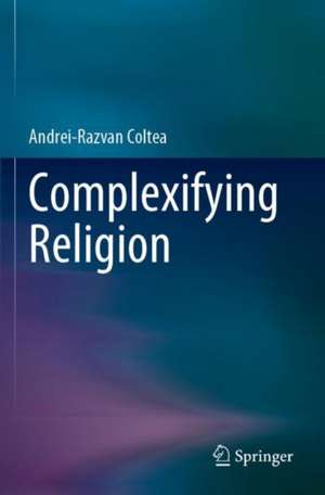 Complexifying Religion de Andrei-Razvan Coltea