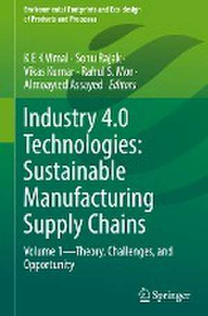 Industry 4.0 Technologies: Sustainable Manufacturing Supply Chains: Volume 1—Theory, Challenges, and Opportunity de K E K Vimal