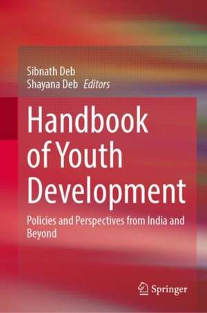 Handbook of Youth Development: Policies and Perspectives from India and Beyond de Sibnath Deb