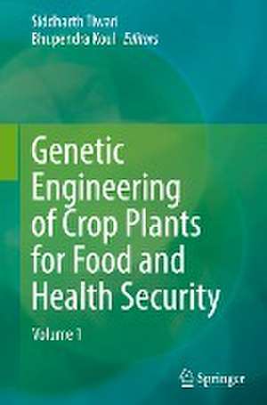 Genetic Engineering of Crop Plants for Food and Health Security: Volume 1 de Siddharth Tiwari