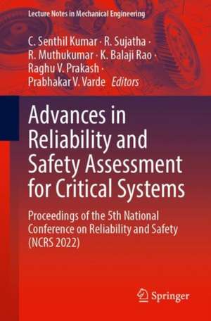 Advances in Reliability and Safety Assessment for Critical Systems: Proceedings of the 5th National Conference on Reliability and Safety (NCRS 2022) de C. Senthil Kumar